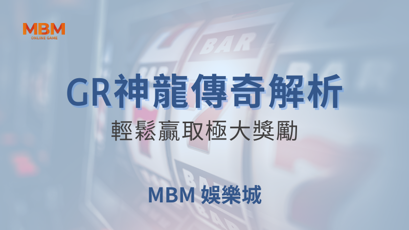 輕鬆爆分｜GR神龍傳奇，輕鬆贏取極大獎勵｜ TU娛樂城 ｜注冊現金大方送