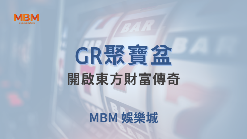 高額獎金｜GR聚寶盆：開啟東方財富傳奇 ｜ TU娛樂城 ｜注冊現金大方送