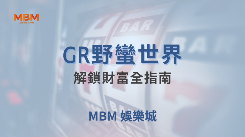 高回報率｜GR野蠻世界：解鎖財富全指南｜ TU娛樂城 ｜注冊現金大方送